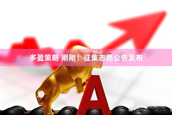 多盈策略 刚刚！征集志愿公告发布