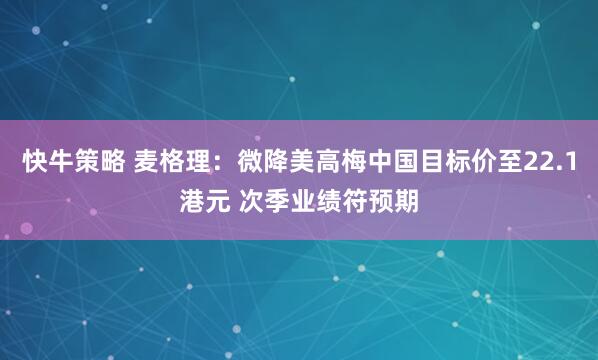 快牛策略 麦格理：微降美高梅中国目标价至22.1港元 次季业绩符预期